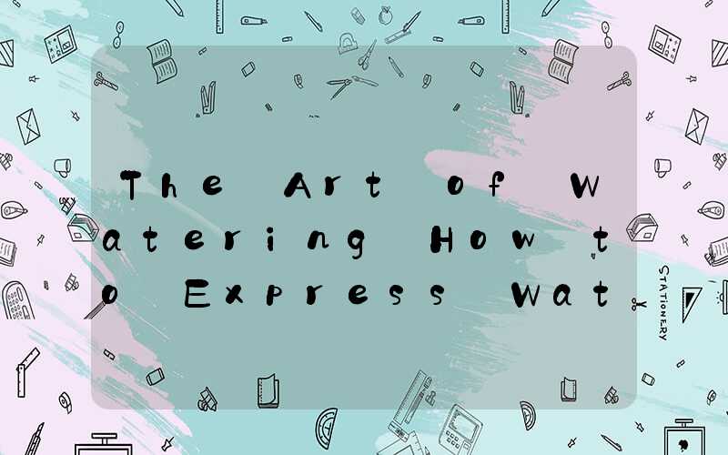 The Art of Watering How to Express Watering in English